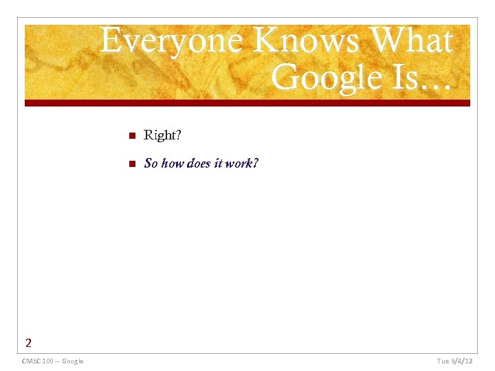Everyone Knows What Google Is… n Right? n So how does it work? 2
