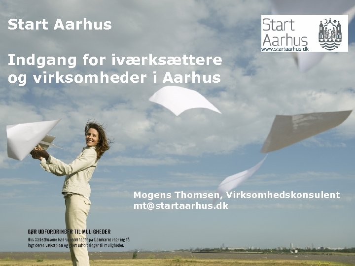 Start Aarhus Indgang for iværksættere og virksomheder i Aarhus Mogens Thomsen, Virksomhedskonsulent mt@startaarhus. dk