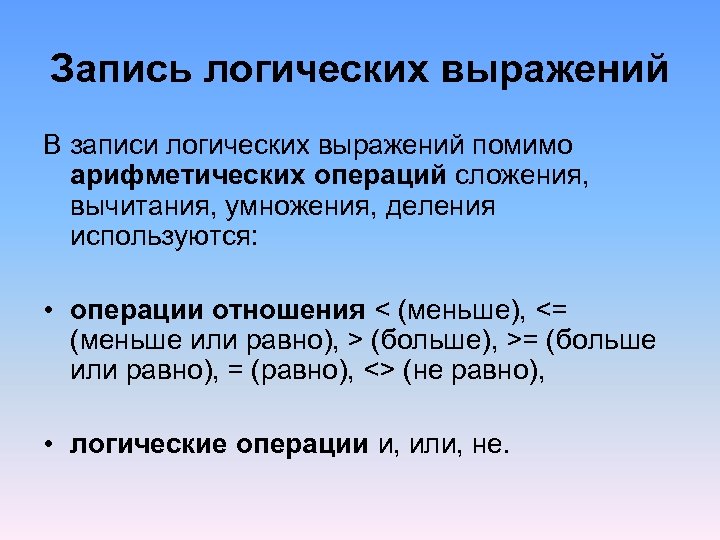 Запись логических выражений В записи логических выражений помимо арифметических операций сложения, вычитания, умножения, деления