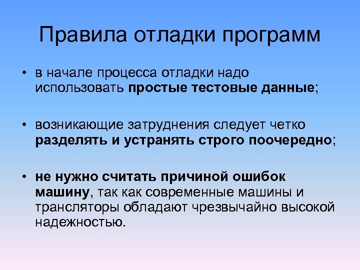 Правила отладки программ • в начале процесса отладки надо использовать простые тестовые данные; •