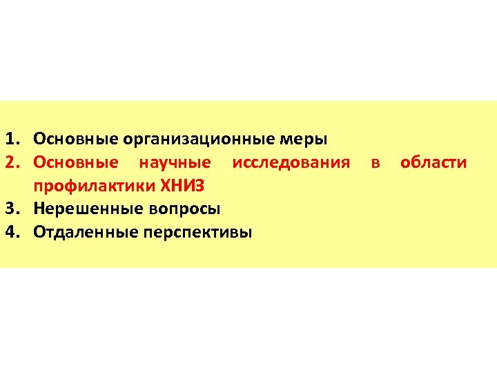 1. Основные организационные меры 2. Основные научные исследования профилактики ХНИЗ 3. Нерешенные вопросы 4.