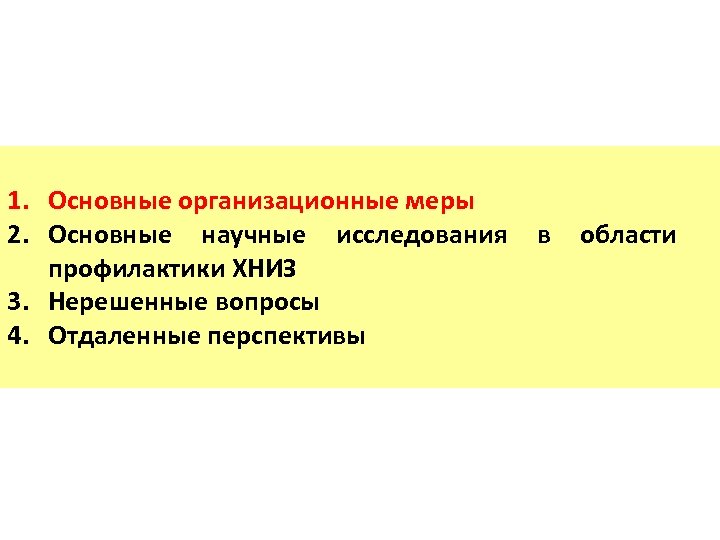 1. Основные организационные меры 2. Основные научные исследования профилактики ХНИЗ 3. Нерешенные вопросы 4.