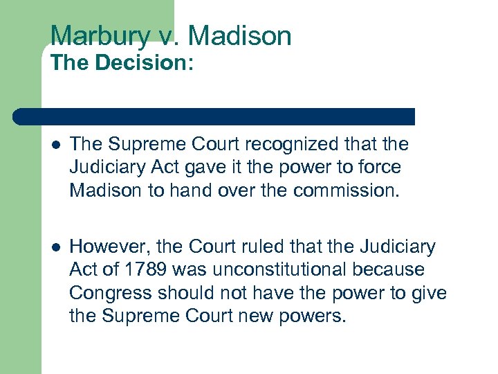 Marbury v. Madison The Decision: l The Supreme Court recognized that the Judiciary Act