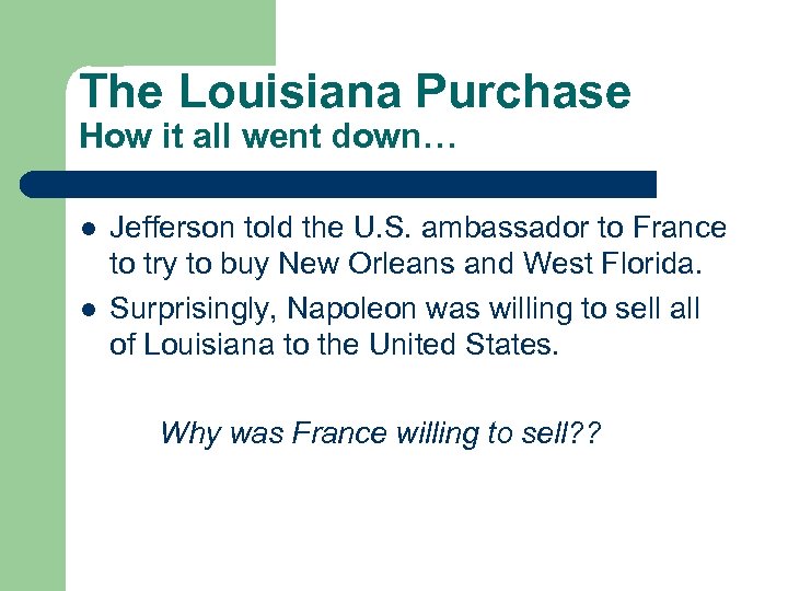 The Louisiana Purchase How it all went down… l l Jefferson told the U.