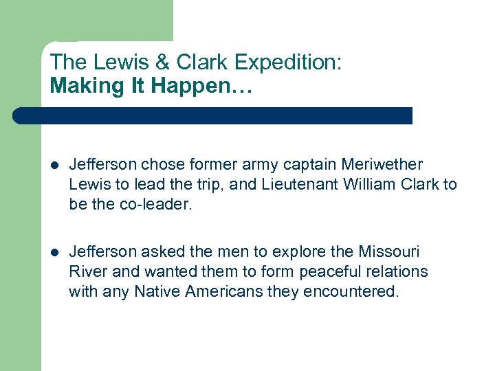 The Lewis & Clark Expedition: Making It Happen… l Jefferson chose former army captain