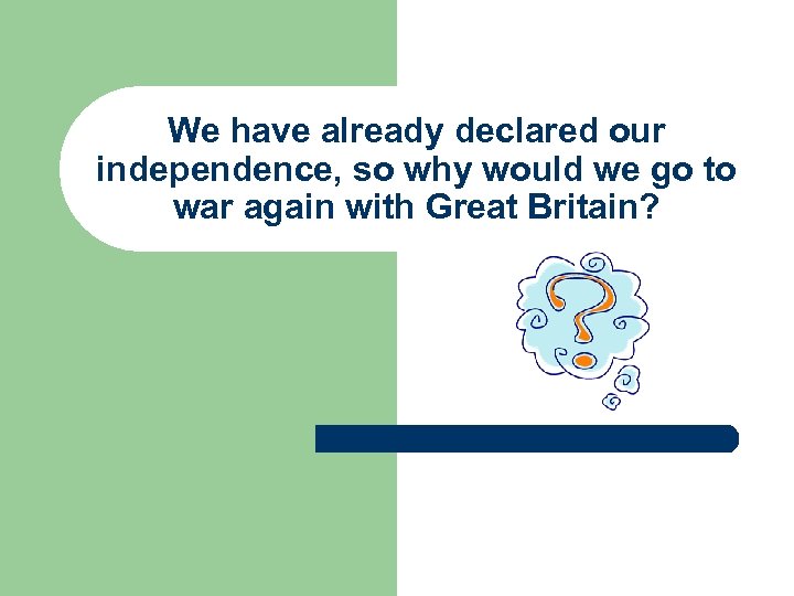 We have already declared our independence, so why would we go to war again