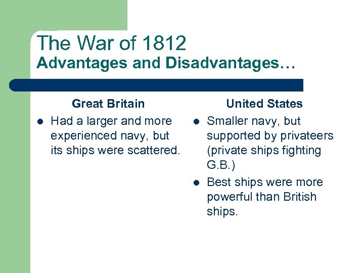 The War of 1812 Advantages and Disadvantages… l Great Britain Had a larger and