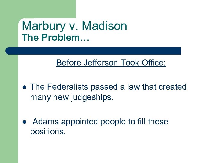 Marbury v. Madison The Problem… Before Jefferson Took Office: l The Federalists passed a