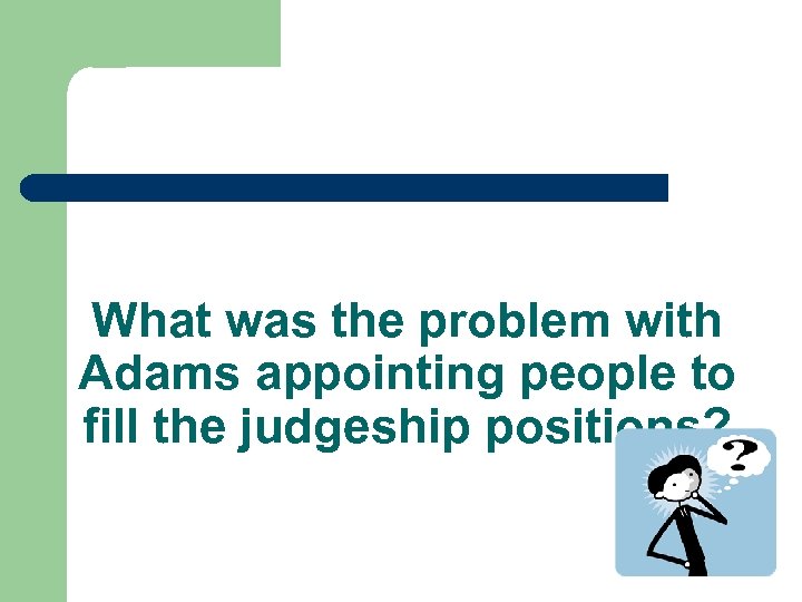 What was the problem with Adams appointing people to fill the judgeship positions? 