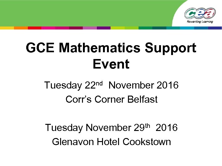 GCE Mathematics Support Event Tuesday 22 nd November 2016 Corr’s Corner Belfast Tuesday November