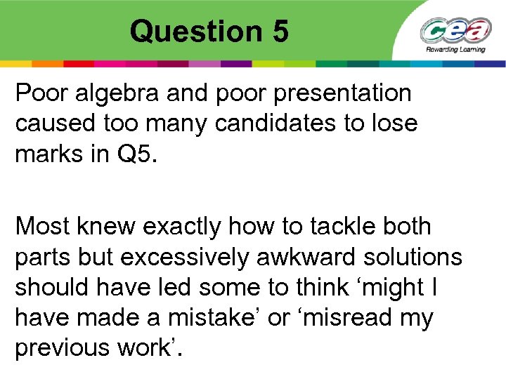 Question 5 Poor algebra and poor presentation caused too many candidates to lose marks