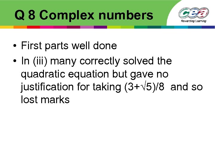 Q 8 Complex numbers • First parts well done • In (iii) many correctly