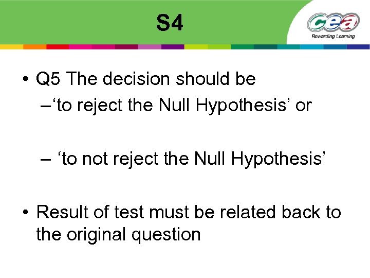 S 4 • Q 5 The decision should be – ‘to reject the Null