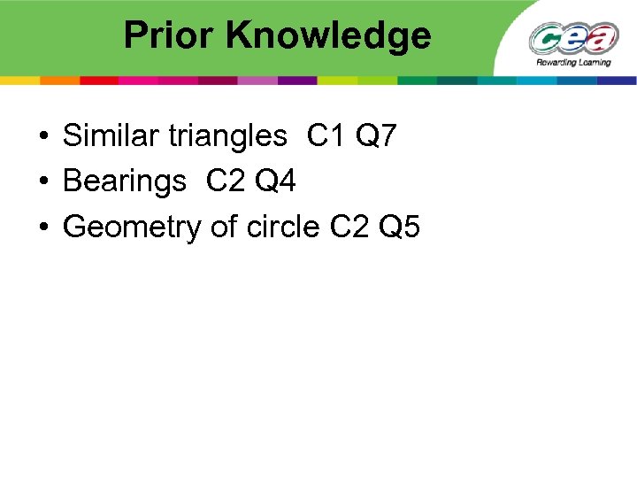 Prior Knowledge • Similar triangles C 1 Q 7 • Bearings C 2 Q