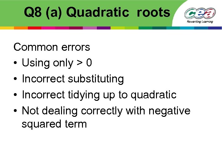 Q 8 (a) Quadratic roots Common errors • Using only > 0 • Incorrect