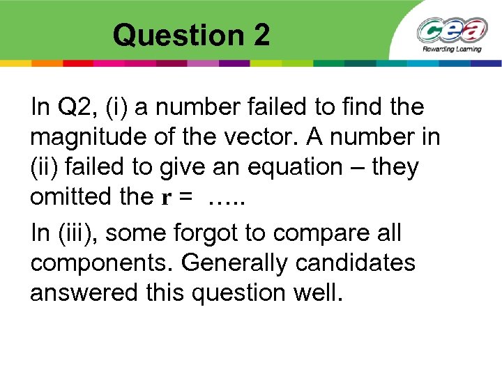 Question 2 In Q 2, (i) a number failed to find the magnitude of