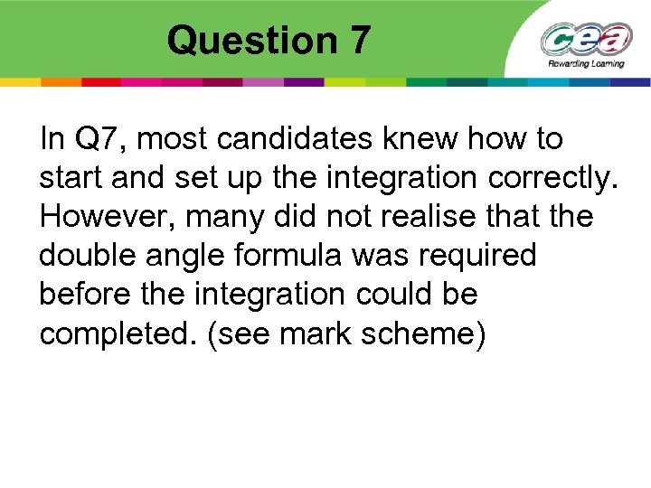 Question 7 In Q 7, most candidates knew how to start and set up