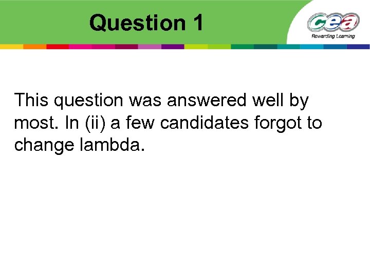 Question 1 This question was answered well by most. In (ii) a few candidates