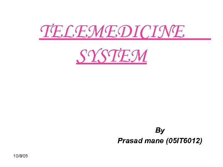 TELEMEDICINE SYSTEM By Prasad mane (05 IT 6012) 10/8/05 