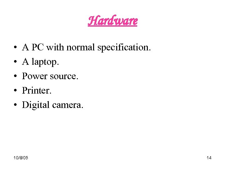 Hardware • • • A PC with normal specification. A laptop. Power source. Printer.