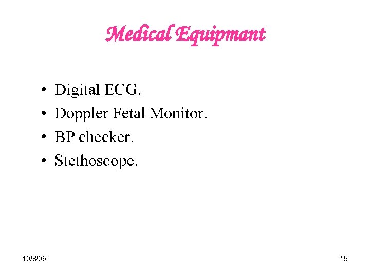 Medical Equipmant • • 10/8/05 Digital ECG. Doppler Fetal Monitor. BP checker. Stethoscope. 15