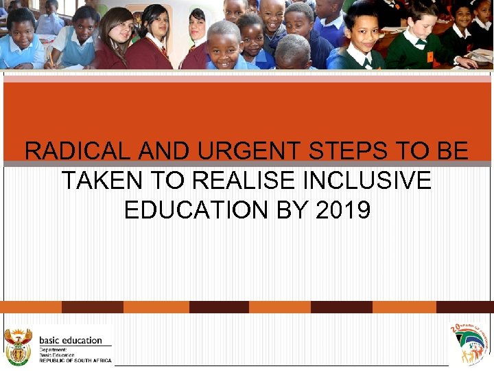 RADICAL AND URGENT STEPS TO BE TAKEN TO REALISE INCLUSIVE EDUCATION BY 2019 