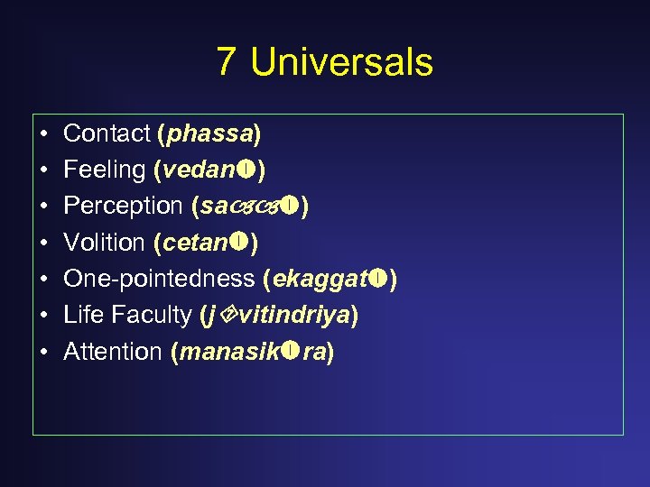 7 Universals • • Contact (phassa) Feeling (vedan ) Perception (sa ) Volition (cetan