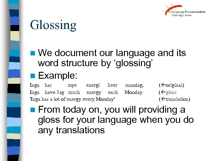 Glossing n We document our language and its word structure by ‘glossing’ n Example: