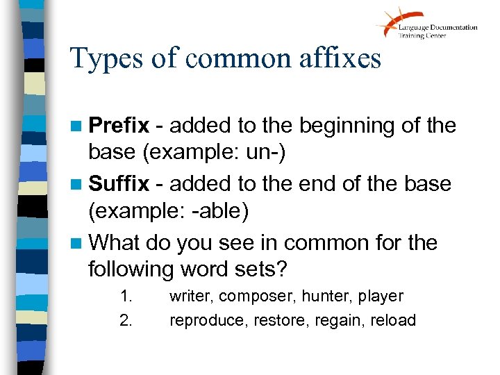 Types of common affixes n Prefix - added to the beginning of the base