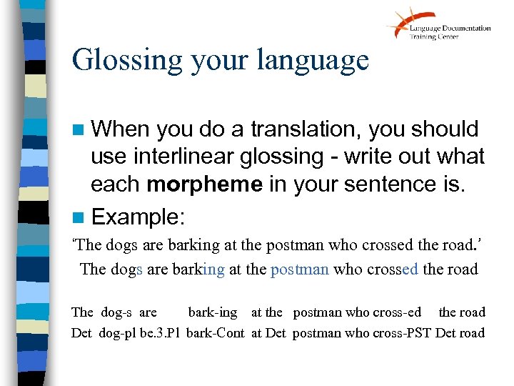 Glossing your language n When you do a translation, you should use interlinear glossing