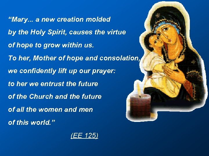 “Mary. . . a new creation molded by the Holy Spirit, causes the virtue