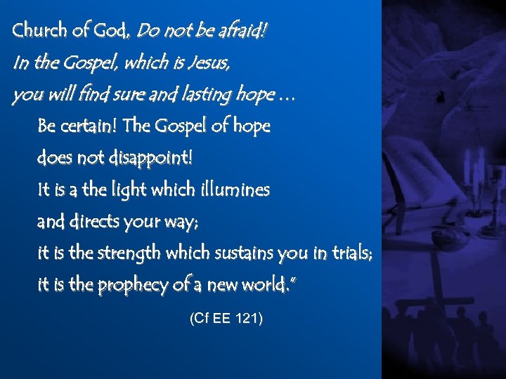 Church of God, Do not be afraid! In the Gospel, which is Jesus, you