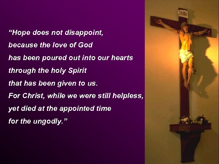 “Hope does not disappoint, because the love of God has been poured out into