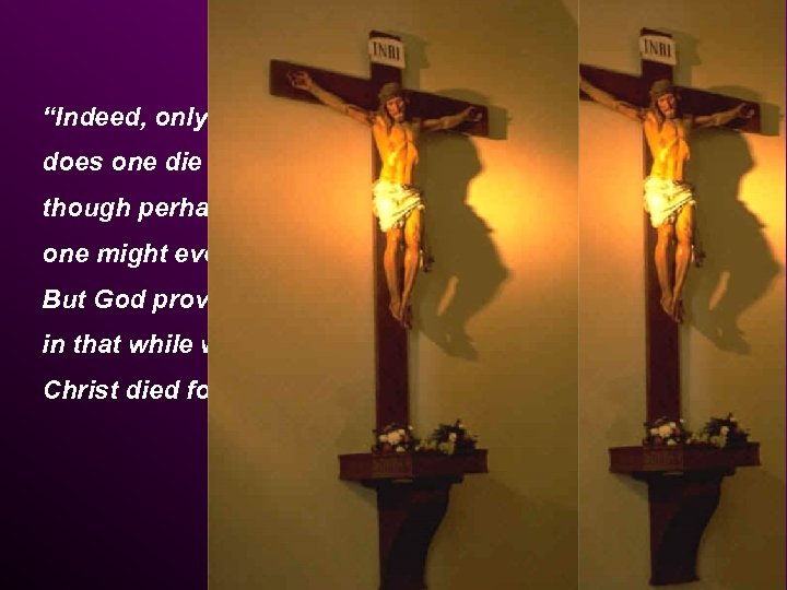 “Indeed, only with difficulty does one die for a just person, though perhaps for