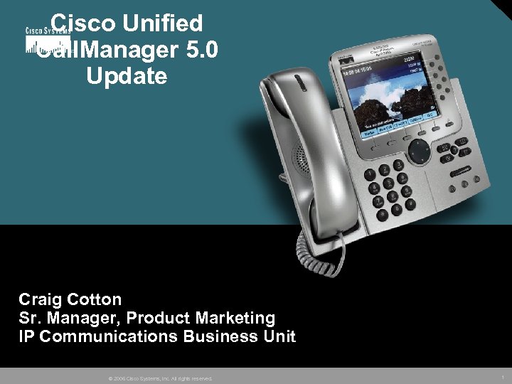 Cisco Unified Call. Manager 5. 0 Update Craig Cotton Sr. Manager, Product Marketing IP