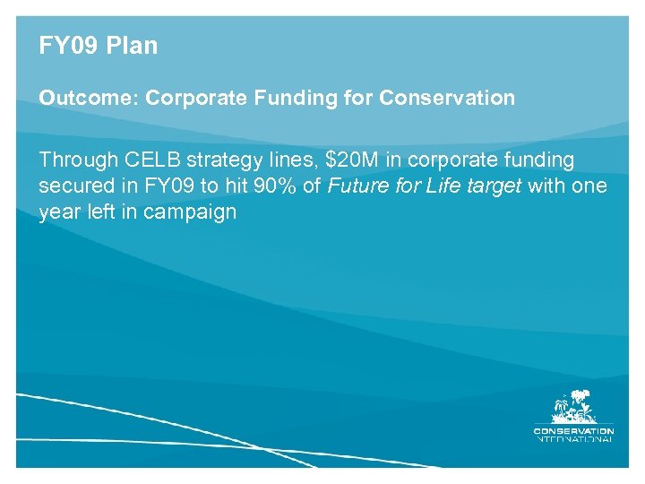 FY 09 Plan Outcome: Corporate Funding for Conservation Through CELB strategy lines, $20 M
