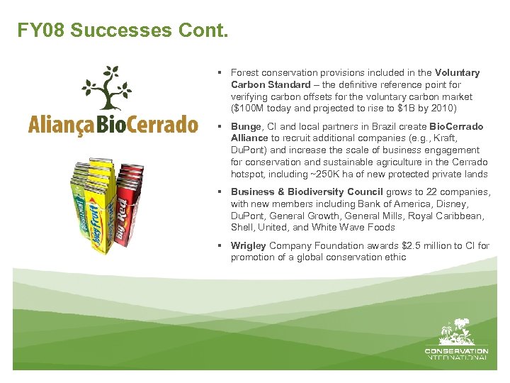 FY 08 Successes Cont. § Forest conservation provisions included in the Voluntary Carbon Standard
