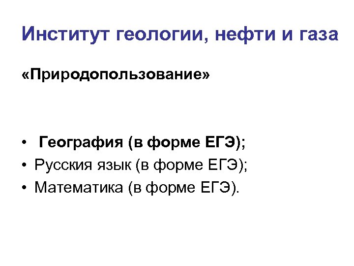 Институт геологии, нефти и газа «Природопользование» • География (в форме ЕГЭ); • Русския язык