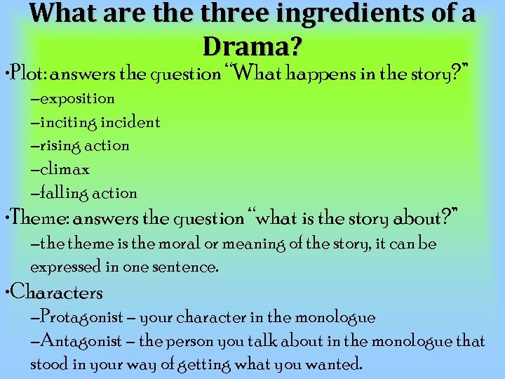 What are three ingredients of a Drama? • Plot: answers the question “What happens