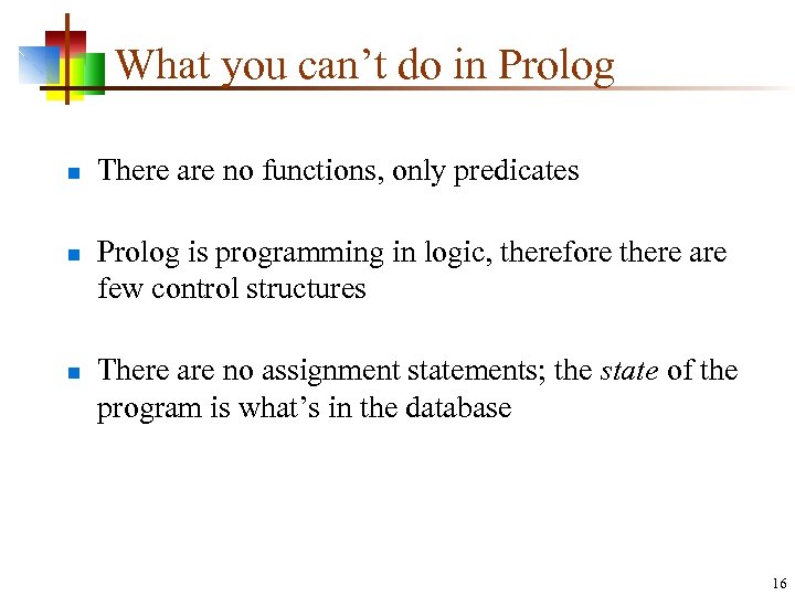 What you can’t do in Prolog n n n There are no functions, only