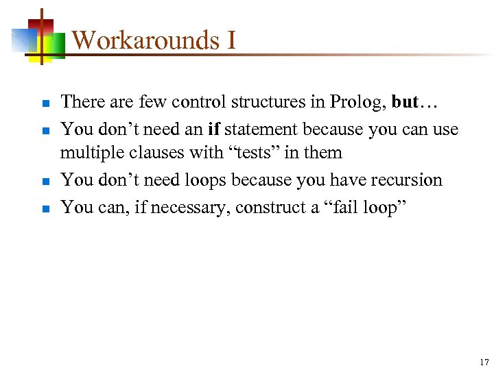 Workarounds I n n There are few control structures in Prolog, but… You don’t