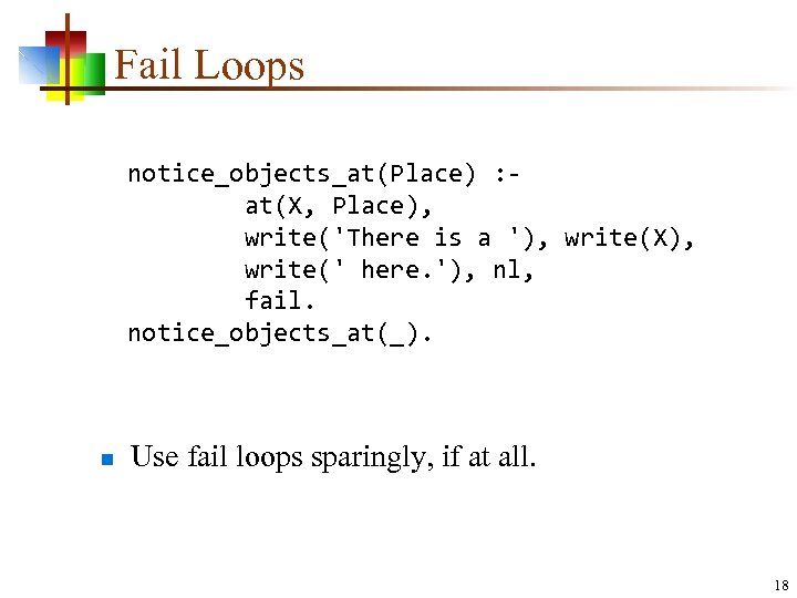 Fail Loops notice_objects_at(Place) : at(X, Place), write('There is a '), write(X), write(' here. '),