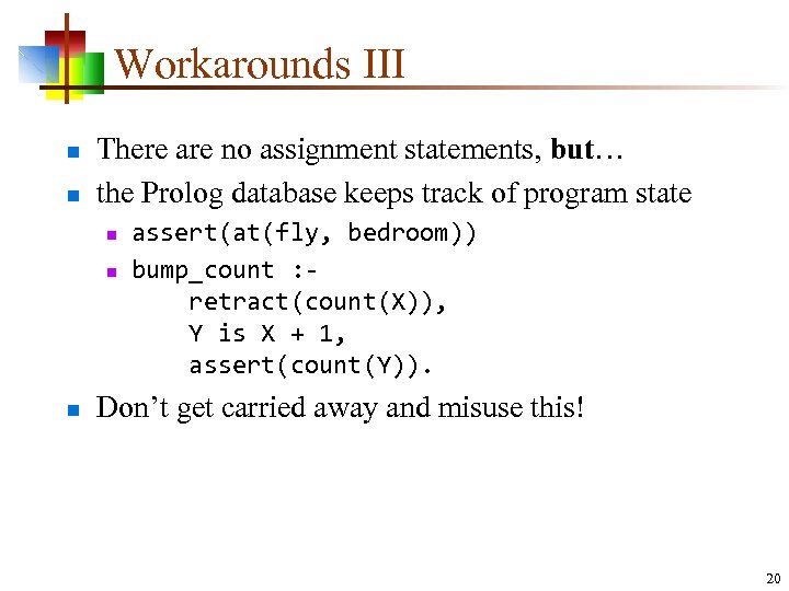 Workarounds III n n There are no assignment statements, but… the Prolog database keeps