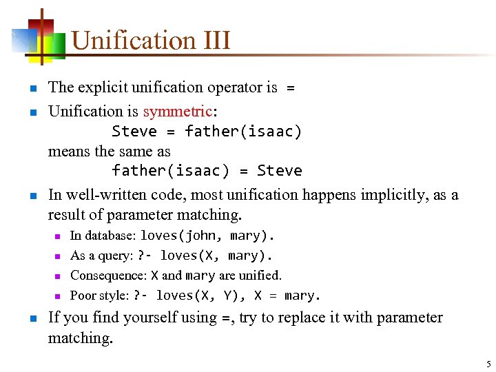 Unification III n n n The explicit unification operator is = Unification is symmetric: