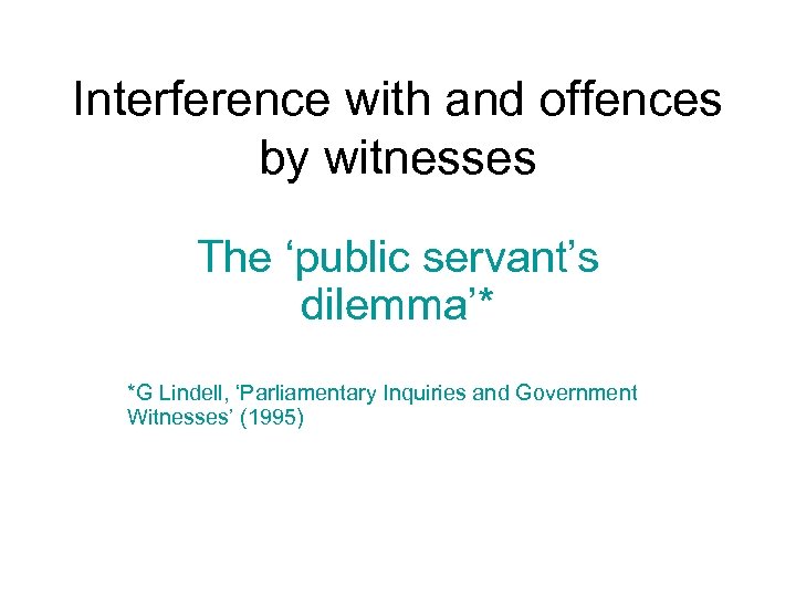 Interference with and offences by witnesses The ‘public servant’s dilemma’* *G Lindell, ‘Parliamentary Inquiries