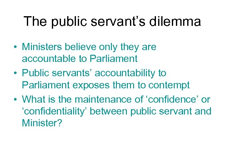 The public servant’s dilemma • Ministers believe only they are accountable to Parliament •