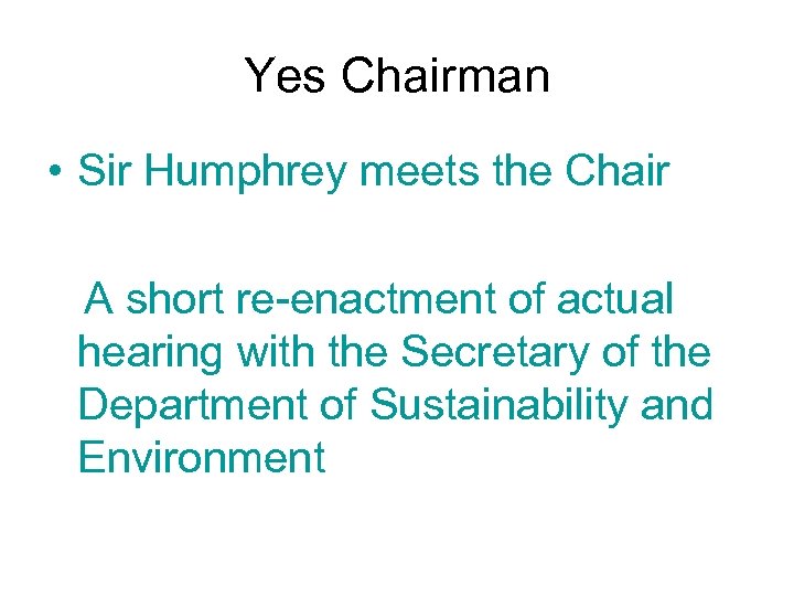 Yes Chairman • Sir Humphrey meets the Chair A short re-enactment of actual hearing