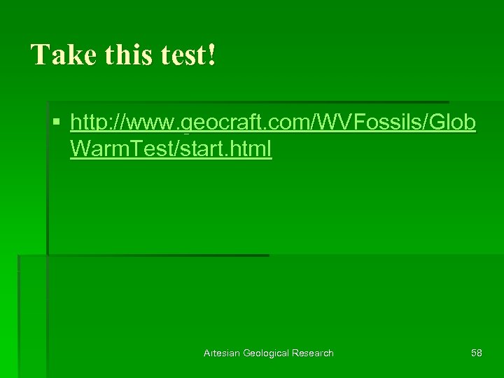 Take this test! § http: //www. geocraft. com/WVFossils/Glob Warm. Test/start. html Artesian Geological Research