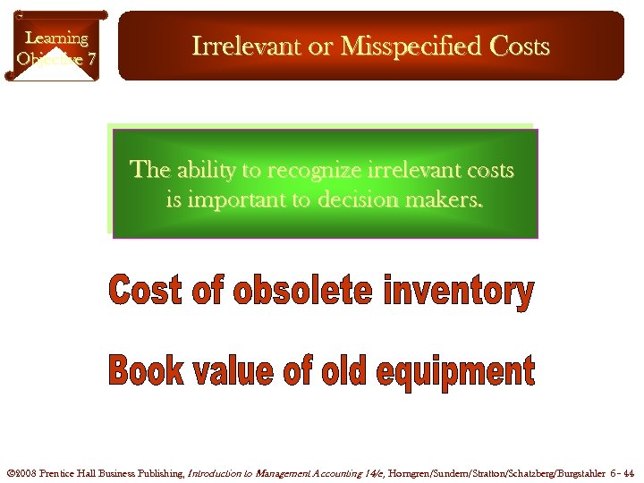 Learning Objective 7 Irrelevant or Misspecified Costs The ability to recognize irrelevant costs is