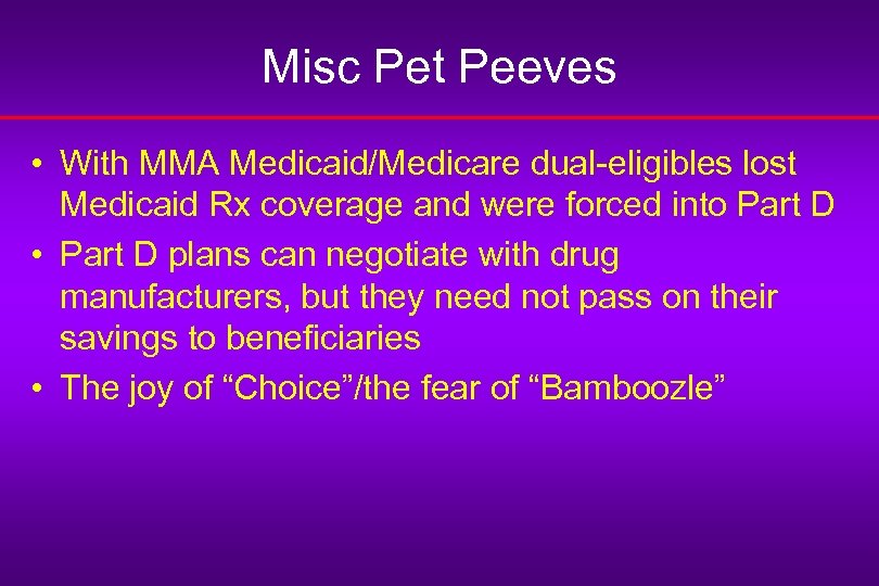 Misc Pet Peeves • With MMA Medicaid/Medicare dual-eligibles lost Medicaid Rx coverage and were